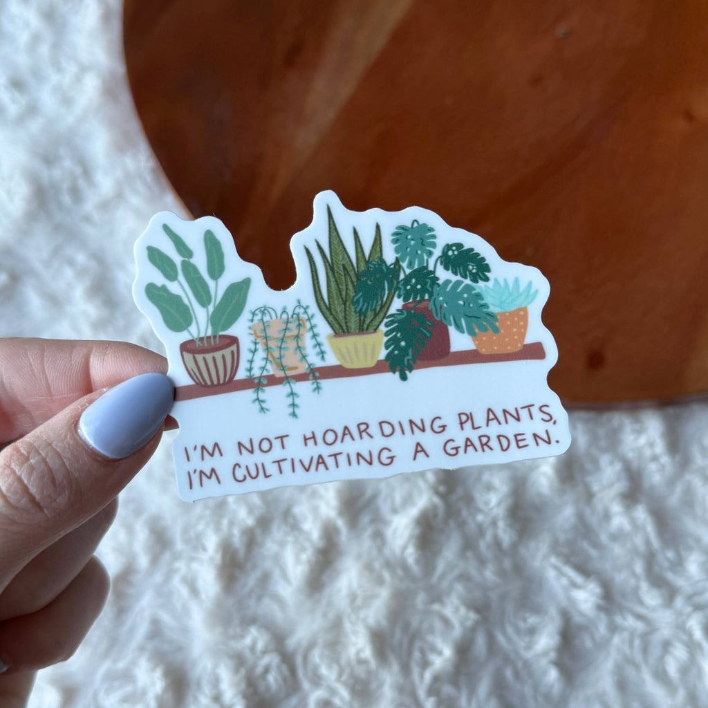 "I'm not hoarding plants, I'm cultivating a garden" Sticker